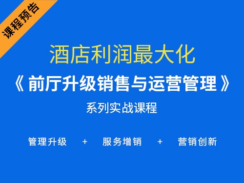 課程預(yù)告 | 酒店利潤(rùn)最大化——《酒店前廳升級(jí)銷售與運(yùn)營(yíng)管理》高級(jí)研修班火熱報(bào)名中！